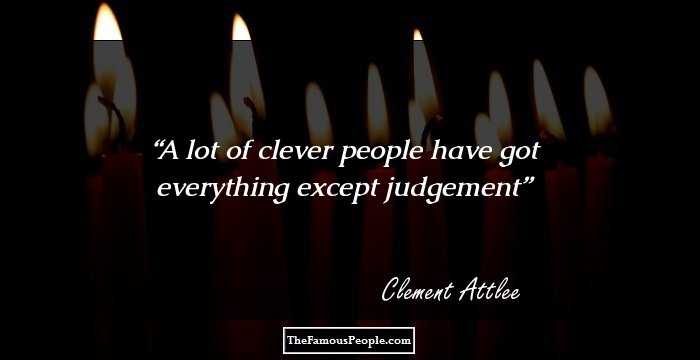 A lot of clever people have got everything except judgement