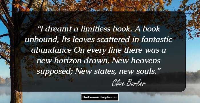 I dreamt a limitless book,
A book unbound,
Its leaves scattered in fantastic abundance
On every line there was a new horizon drawn,
New heavens supposed;
New states, new souls.