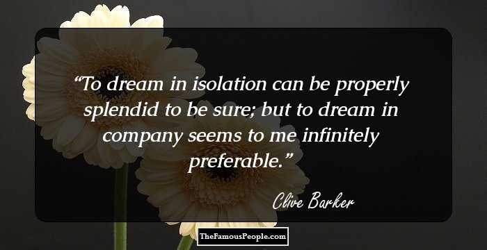To dream in isolation can be properly splendid to be sure; but to dream in company seems to me infinitely preferable.