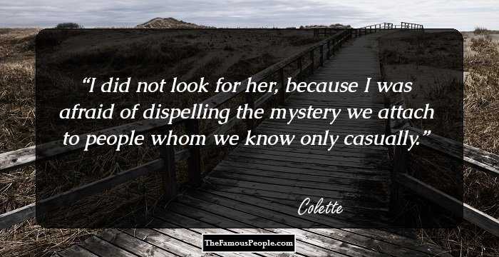 I did not look for her, because I was afraid of dispelling the mystery we attach to people whom we know only casually.