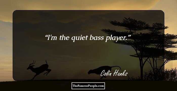 I'm the quiet bass player.