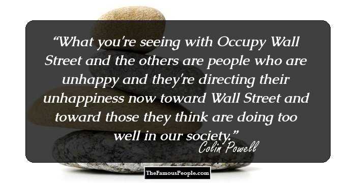 What you're seeing with Occupy Wall Street and the others are people who are unhappy and they're directing their unhappiness now toward Wall Street and toward those they think are doing too well in our society.