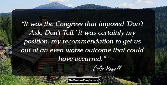 It was the Congress that imposed 'Don't Ask, Don't Tell,' it was certainly my position, my recommendation to get us out of an even worse outcome that could have occurred.