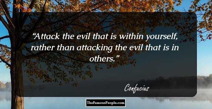 Attack the evil that is within yourself, rather than attacking the evil that is in others.