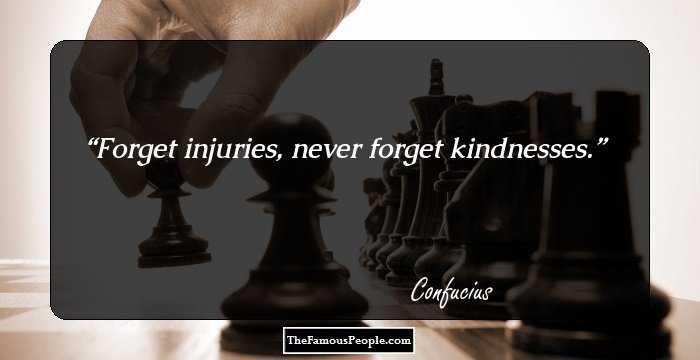 Forget injuries, never forget kindnesses.