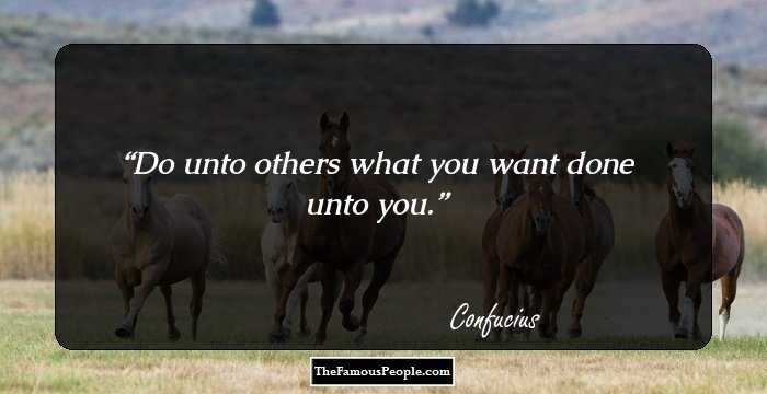 Do unto others what you want done unto you.