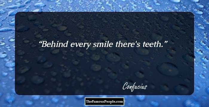 Behind every smile there's teeth.