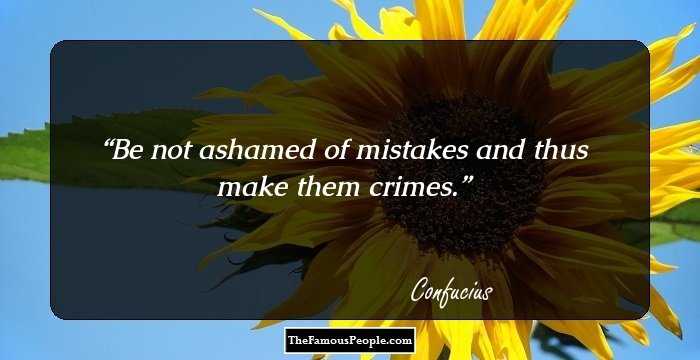 Be not ashamed of mistakes and thus make them crimes.