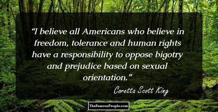 I believe all Americans who believe in freedom, tolerance and human rights have a responsibility to oppose bigotry and prejudice based on sexual orientation.