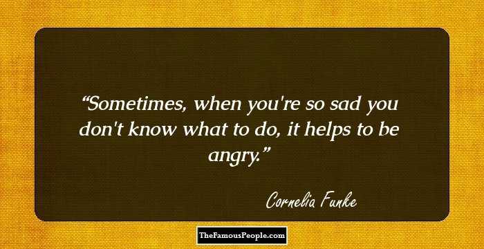 Sometimes, when you're so sad you don't know what to do, it helps to be angry.