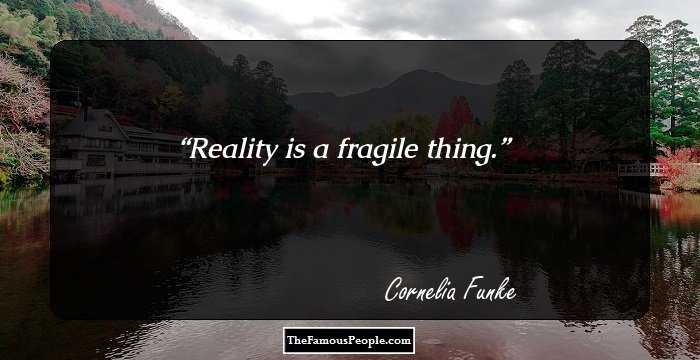Reality is a fragile thing.