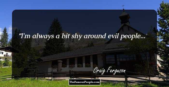 I'm always a bit shy around evil people...