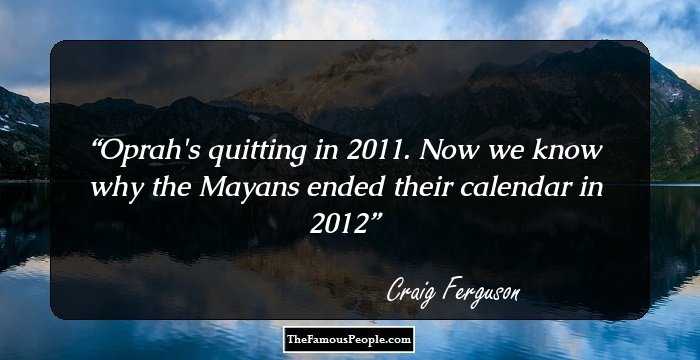 Oprah's quitting in 2011. Now we know why the Mayans ended their calendar in 2012