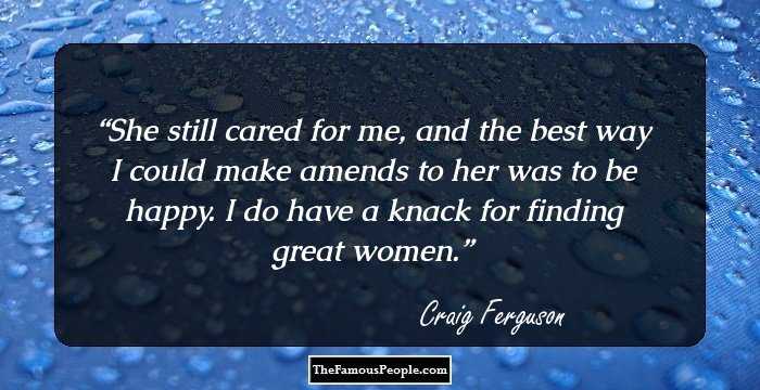 She still cared for me, and the best way I could make amends to her was to be happy.

I do have a knack for finding great women.