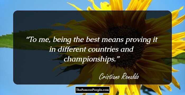 To me, being the best means proving it in different countries and championships.