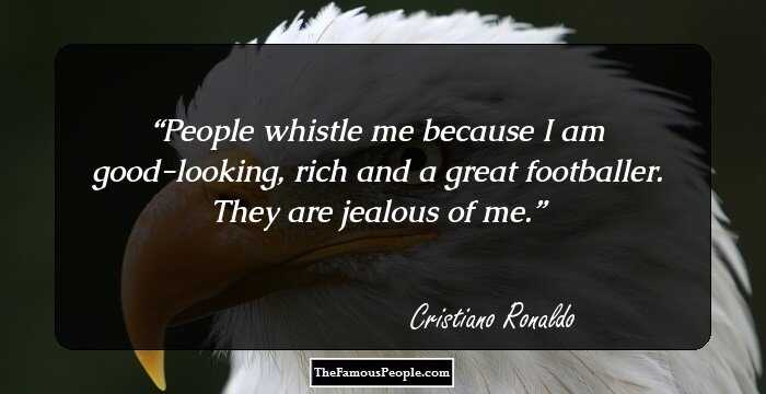 People whistle me because I am good-looking, rich and a great footballer. They are jealous of me.