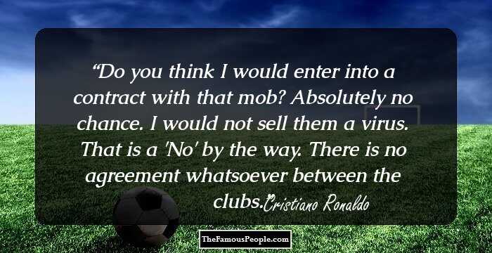 Do you think I would enter into a contract with that mob? Absolutely no chance. I would not sell them a virus. That is a 'No' by the way. There is no agreement whatsoever between the clubs.