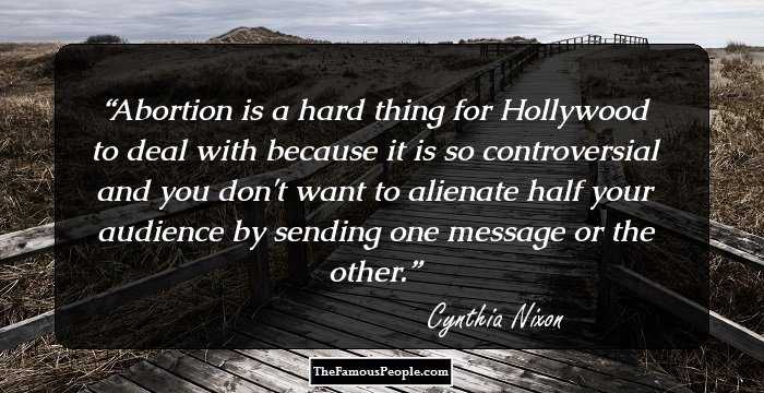 Abortion is a hard thing for Hollywood to deal with because it is so controversial and you don't want to alienate half your audience by sending one message or the other.