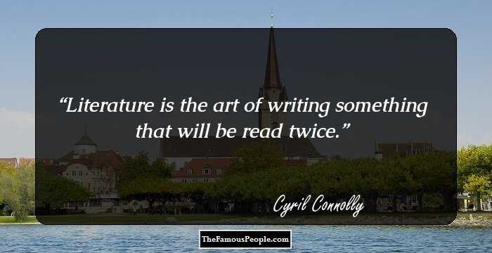 Literature is the art of writing something that will be read twice.