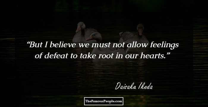 But I believe we must not allow feelings of defeat to take root in our hearts.