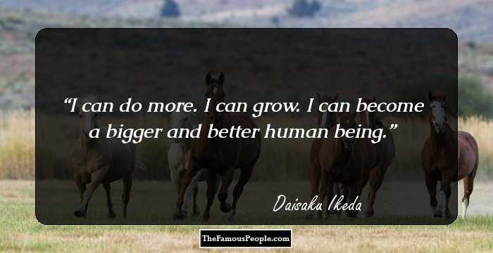 I can do more. I can grow. I can become a bigger and better human being.