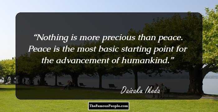 Nothing is more precious than peace. Peace is the most basic starting point for the advancement of humankind.