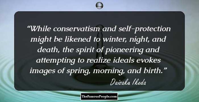 While conservatism and self-protection might be likened to winter, night, and death, the spirit of pioneering and attempting to realize ideals evokes images of spring, morning, and birth.
