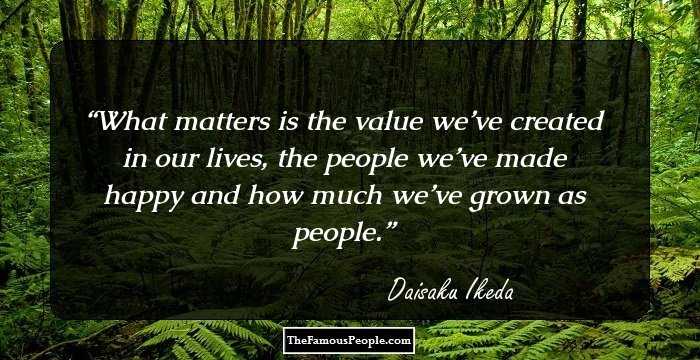What matters is the value we’ve created in our lives, the people we’ve made happy and how much we’ve grown as people.