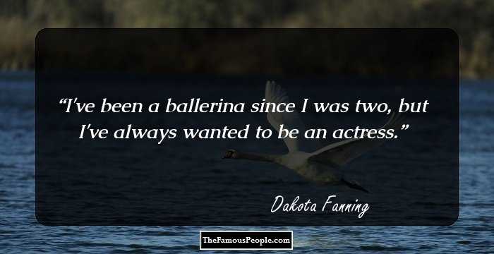 I've been a ballerina since I was two, but I've always wanted to be an actress.