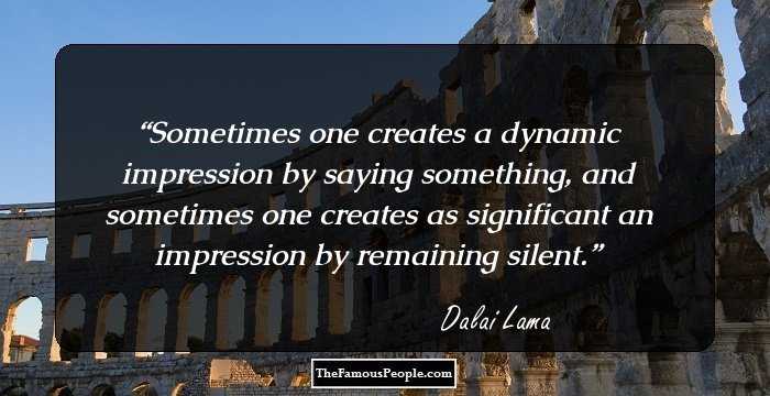 Sometimes one creates a dynamic impression by saying something, and sometimes one creates as significant an impression by remaining silent.