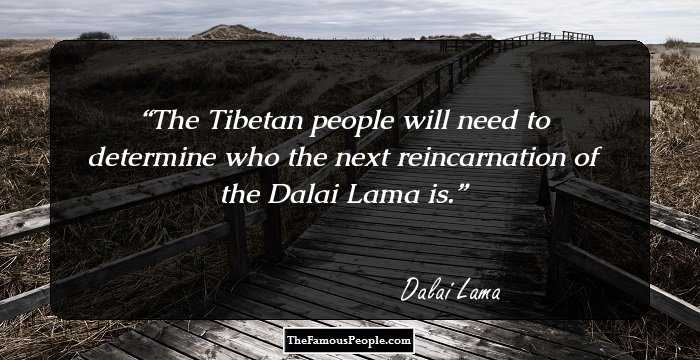 The Tibetan people will need to determine who the next reincarnation of the Dalai Lama is.