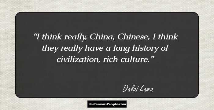 I think really, China, Chinese, I think they really have a long history of civilization, rich culture.