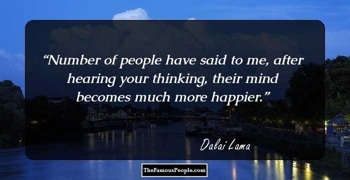 Number of people have said to me, after hearing your thinking, their mind becomes much more happier.