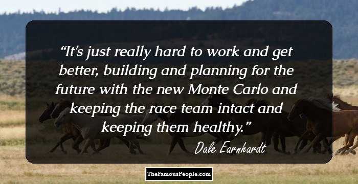 It's just really hard to work and get better, building and planning for the future with the new Monte Carlo and keeping the race team intact and keeping them healthy.