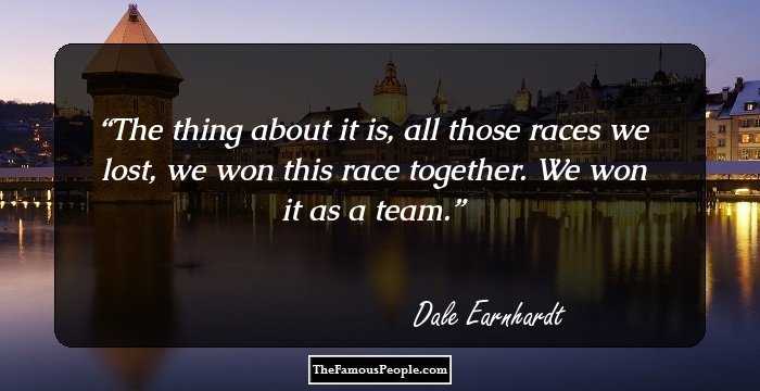 The thing about it is, all those races we lost, we won this race together. We won it as a team.