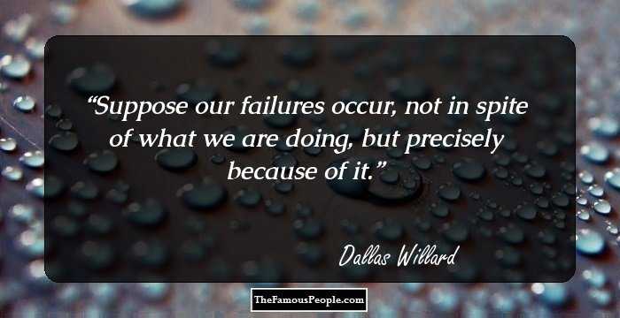Suppose our failures occur, not in spite of what we are doing, but precisely because of it.