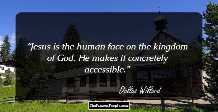 Jesus is the human face on the kingdom of God. He makes it concretely accessible.