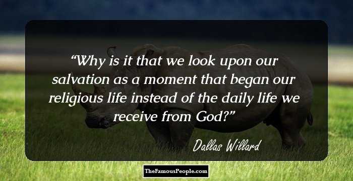 Why is it that we look upon our salvation as a moment that began our religious life instead of the daily life we receive from God?