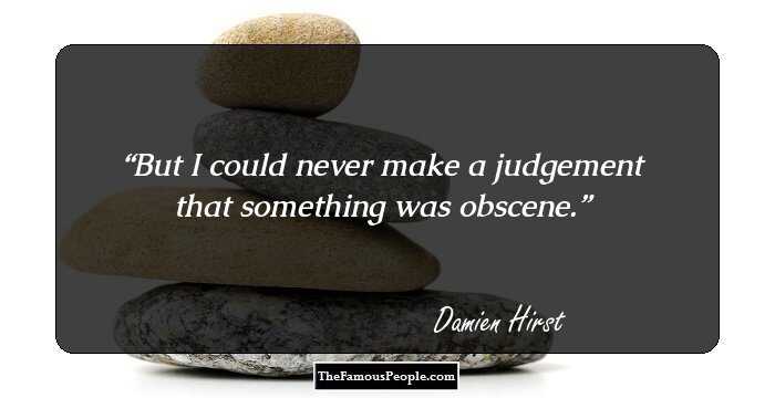 But I could never make a judgement that something was obscene.