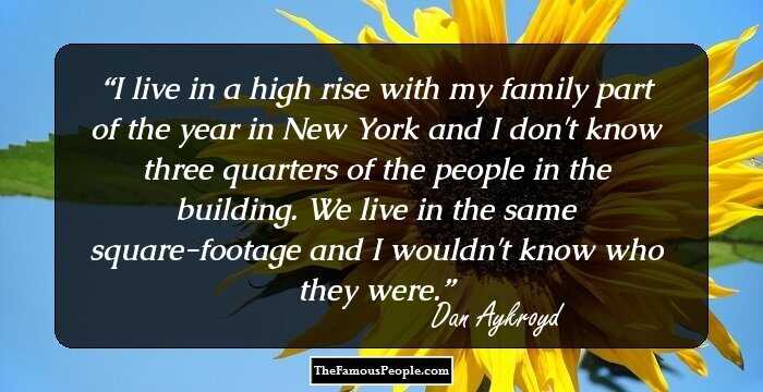 I live in a high rise with my family part of the year in New York and I don't know three quarters of the people in the building. We live in the same square-footage and I wouldn't know who they were.