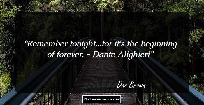 Remember tonight...for it's the beginning of forever. - Dante Alighieri