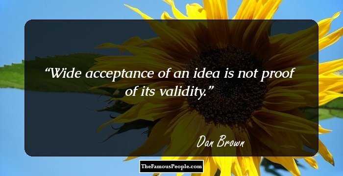 Wide acceptance of an idea is not proof of its validity.