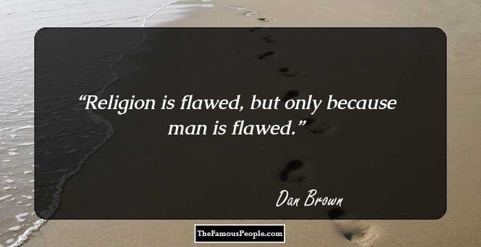 Religion is flawed, but only because man is flawed.