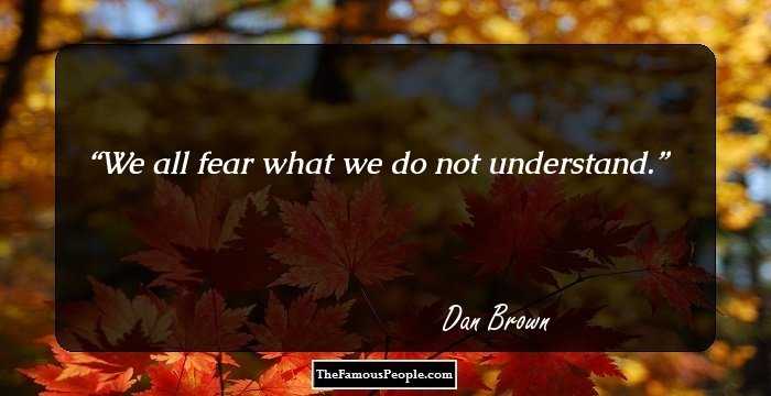 We all fear what we do not understand.