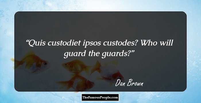 Quis custodiet ipsos custodes? Who will guard the guards?