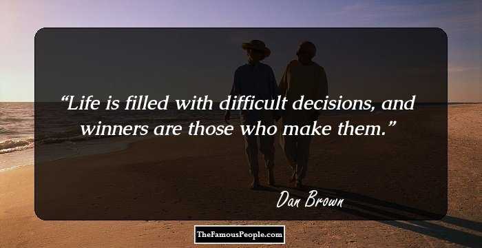 Life is filled with difficult decisions, and winners are those who make them.