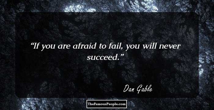 If you are afraid to fail, you will never succeed.