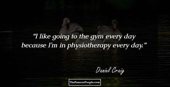I like going to the gym every day because I'm in physiotherapy every day.