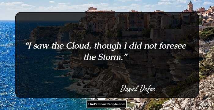 I saw the Cloud, though I did not foresee the Storm.