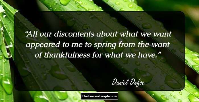 All our discontents about what we want appeared to me to spring from the want of thankfulness for what we have.